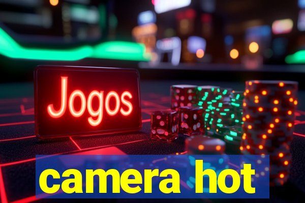 camera hot